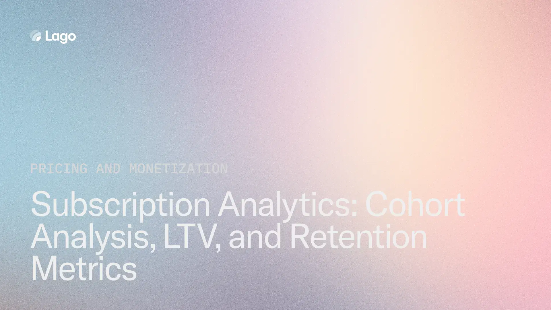 Subscription Analytics: Cohort Analysis, LTV, and Retention Metrics